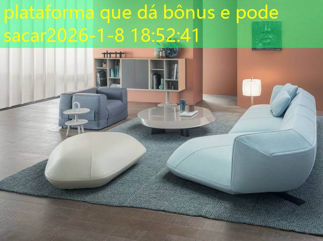 plataforma que dá bônus e pode sacar